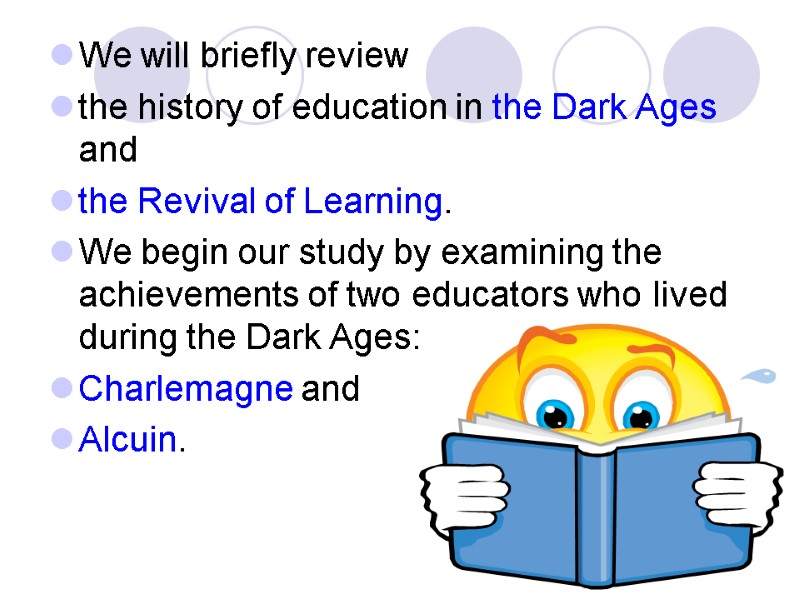 We will briefly review the history of education in the Dark Ages and the